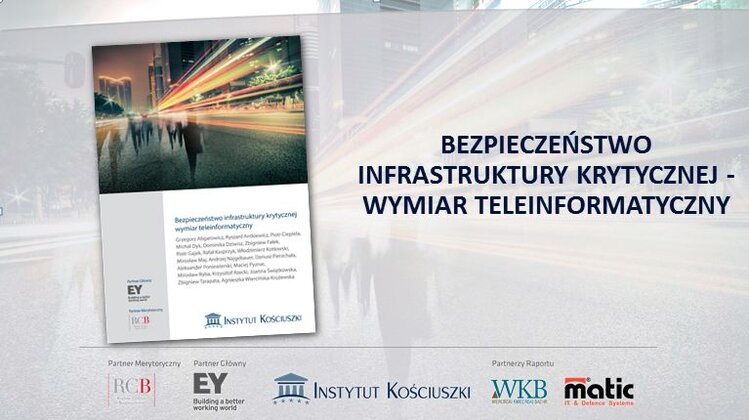 Cyberataki mogą stać się kluczowym zagrożeniem dla infrastruktury krytycznej internet, polityka - Funkcjonowanie najważniejszych z punktu widzenia bezpieczeństwa państwa obiektów, instalacji, usług oraz urządzeń jest coraz bardziej uzależnione od rozwiązań teleinformatycznych. Dlatego cyberataki stają się coraz poważniejszym zagrożeniem – wynika z raportu Instytutu Kościuszki „Bezpieczeństwo infrastruktury krytycznej wymiar teleinformatyczny”, przygotowanego we współpracy m.in. z Rządowym Centrum Bezpieczeństwa i firmą doradczą EY.