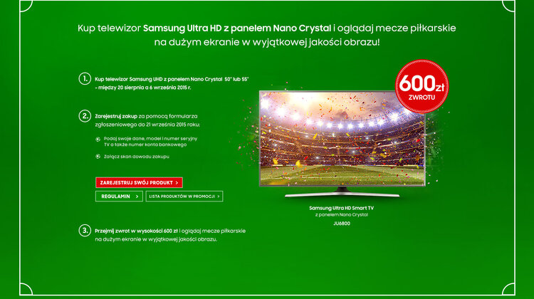 Podwójna korzyść przy zakupie telewizora Samsung UHD nowe produkty, usługi, technologie - Samsung Electronics Polska przygotował dla swoich klientów wyjątkową promocję w ramach akcji „Domowa Strefa Kibica – Zwrot Pieniędzy!”. Już od 20 sierpnia przy zakupie najnowszego modelu telewizora Ultra HD z panelem Nano Crystal można otrzymać zwrot pieniędzy w wysokości 600 zł. Akcja trwa do 6 września.