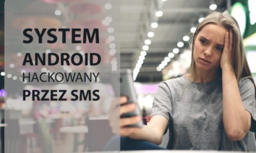 System Android hakowany przez SMS! Jak zabezpieczyć się przed atakami?