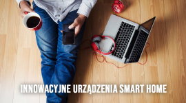 Innowacyjne urządzenia Smart Home