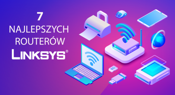 7 najlepszych routerów Linksys 2019 LIFESTYLE, IT i technologie - Wybierz router dopasowany do Twoich potrzeb - propozycje routerów od Linksysa
