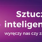 #CiekawiNauki – Sztuczna inteligencja – wyręczy nas czy zastąpi?