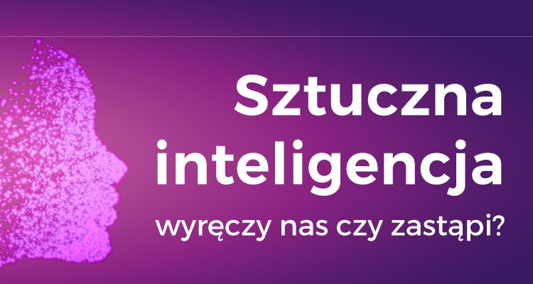 #CiekawiNauki – Sztuczna inteligencja – wyręczy nas czy zastąpi?
